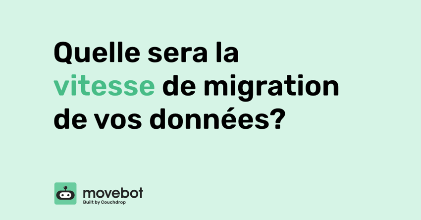 Quelle sera la vitesse de migration de vos données?